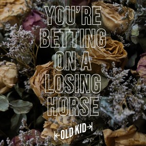 Old Kid的專輯You’re Betting on a Losing Horse