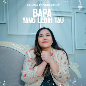 Listen to Bapa Yang Lebih Tau song with lyrics from Regina Pangkerego