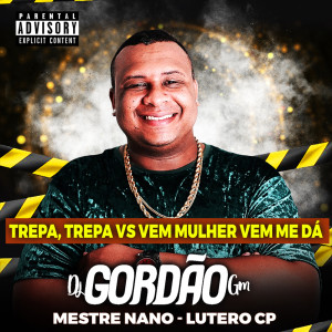收聽Dj Gordão GM的Trepa Trepa vs Vem Mulher Vem Me Dá歌詞歌曲