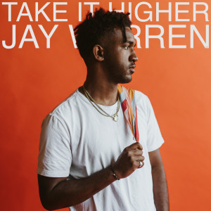 ดาวน์โหลดและฟังเพลง Take It Higher พร้อมเนื้อเพลงจาก Jay Warren