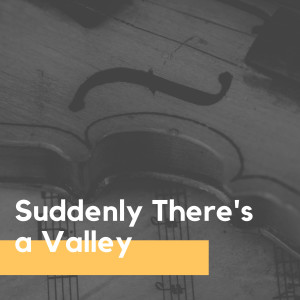 Suddenly There's a Valley