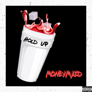 ดาวน์โหลดและฟังเพลง Hold Up (Explicit) พร้อมเนื้อเพลงจาก MoneyMaid