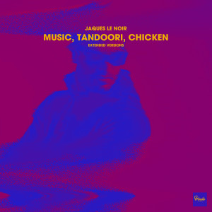 Jaques Le Noir的专辑Music, Tandoori, Chicken (Extended Versions)
