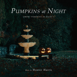 Listen to Pumpkins at Night (From "Pumpkins at Night") song with lyrics from Hunter Harris