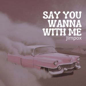 收听JIMPOX的SAY YOU WANNA WITH ME歌词歌曲