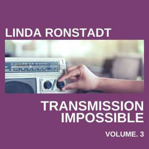 Linda Ronstadt Transmission Impossible vol. 3