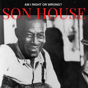 Album Am I Right Or Wrong? from Son House