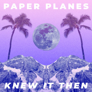 Paper Planes的专辑Knew It Then