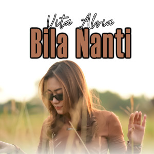 Dengarkan lagu Bila Nanti nyanyian Vita Alvia dengan lirik