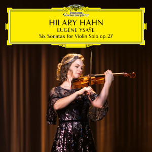 อัลบัม Ysaÿe: 6 Sonatas for Violin Solo, Op. 27 ศิลปิน Hilary Hahn