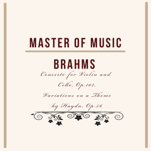 Master of Music, Brahms - Concerto for Violin and Cello, Op.102, Variations on a Theme by Haydn, Op.56