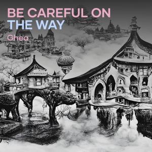 收聽Ghea的Be Careful on the Way歌詞歌曲