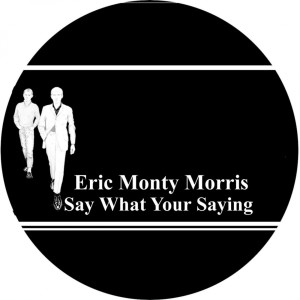 Album Say What Your Saying from Eric Monty Morris