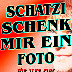 收聽The True Star的Schatzi Schenk Mir Ein Foto歌詞歌曲