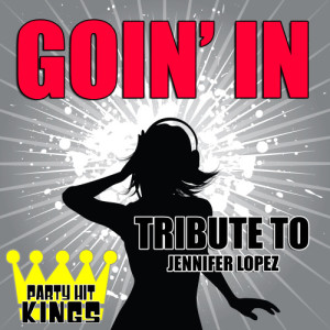 ดาวน์โหลดและฟังเพลง Goin' In (Tribute to Jennifer Lopez) พร้อมเนื้อเพลงจาก Party Hit Kings