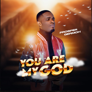 Listen to You Are My God song with lyrics from Prosper Germoh