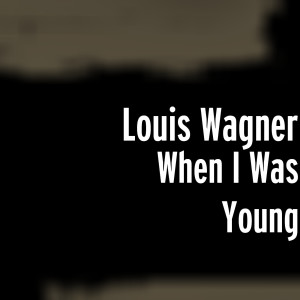 收听Louis Wagner的When I Was Young歌词歌曲