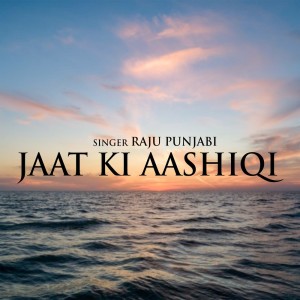 Jaat Ki Aashiqi dari Raju Punjabi