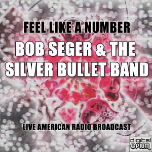Bob Seger & The Silver Bullet Band的专辑Feel Like A Number (Live)
