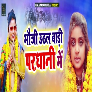 收聽Ujala Yadav的Bhauji Uthal Badi Pardhani Me歌詞歌曲