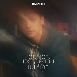 ดาวน์โหลดและฟังเพลง อย่าเอาเวลาของฉันไปให้ใคร (My Time) พร้อมเนื้อเพลงจาก OABNITHI