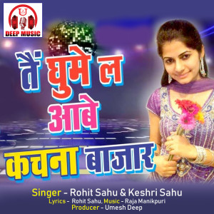 Listen to Tain Ghume La Aabe Kachna Bazar song with lyrics from Rohit Sahu