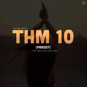 Listen to THM 10 (Parody) song with lyrics from Funny Memes India