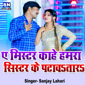Listen to A Mister Kahe Hamara Sister Ke Patawatara (Bhojpuri) song with lyrics from Sanjay Lahari