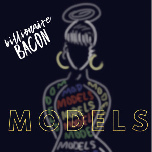 Album Models (Explicit) from Billionaire Bacon