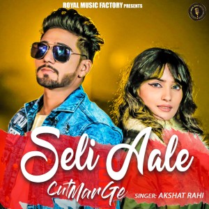 Listen to Seli Aale Cut Mar Ge song with lyrics from Akshat Rahi