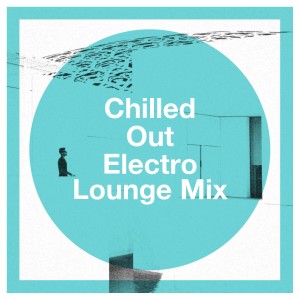 Chilled Out Electro Lounge Mix