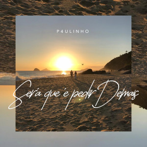 收聽P4ULINHO的Será Que É Pedir Demais歌詞歌曲