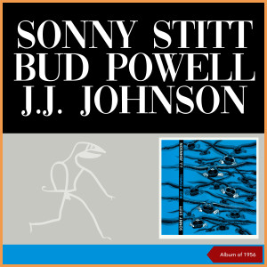 Album Sonny Stitt, Bud Powell, J.J. Johnson (Album of 1956) oleh JAY JAY JOHNSON