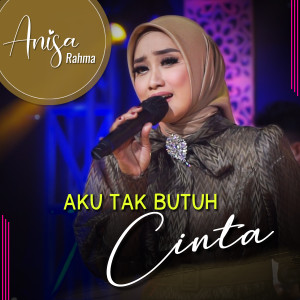 收聽Anisa Rahma的Aku Tak Butuh Cinta歌詞歌曲