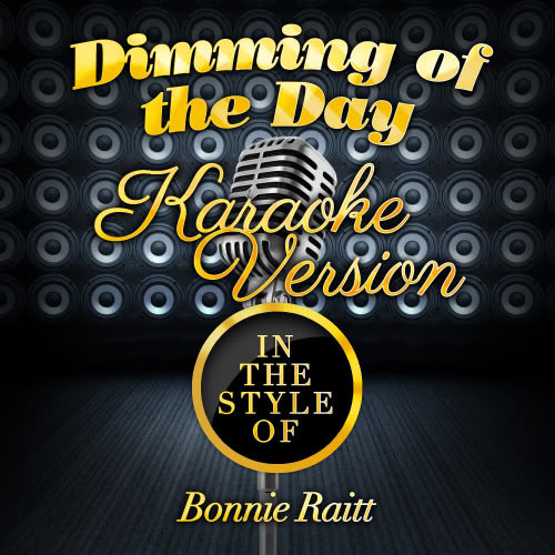 Dimming of the Day (In the Style of Bonnie Raitt) [Karaoke Version] (Karaoke Version)