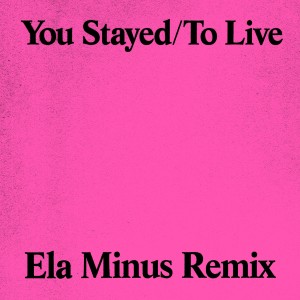 อัลบัม You Stayed / To Live (Ela Minus Remix) (Explicit) ศิลปิน For Those I Love