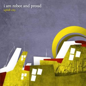 I Am Robot And Proud的專輯Uphill City