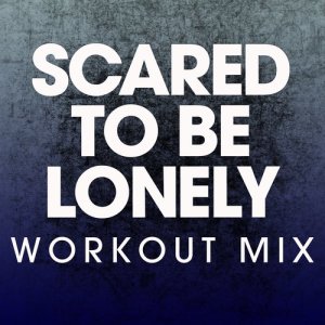 收聽Power Music Workout的Scared to Be Lonely (Extended Workout Mix)歌詞歌曲