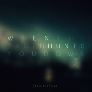 ดาวน์โหลดและฟังเพลง When the Truth Hunts You Down พร้อมเนื้อเพลงจาก Sam Tinnesz