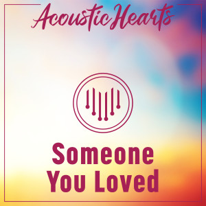 收聽Acoustic Hearts的Someone You Loved歌詞歌曲