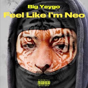 Big Yeygo的專輯Feel Like I'm Neo (Explicit)