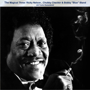 Bobby "Blue" Bland的专辑The Magical Three: Ricky Nelson , Chubby Checker & Bobby "Blue" Bland (All Tracks Remastered)