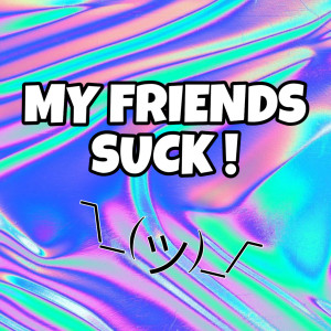 Dengarkan lagu My Friends Suck ! nyanyian Kennedi dengan lirik