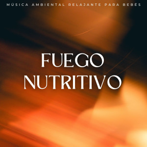Album Fuego Nutritivo: Música Ambiental Relajante Para Bebés oleh Canciones De Cuna Para Bebés