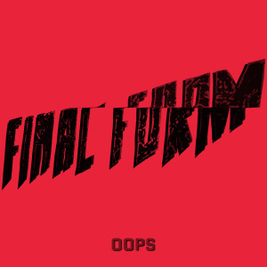 Listen to Oops song with lyrics from FINAL FORM