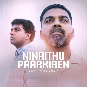 Listen to Ninaithu Paarkiren song with lyrics from Benny Joshua