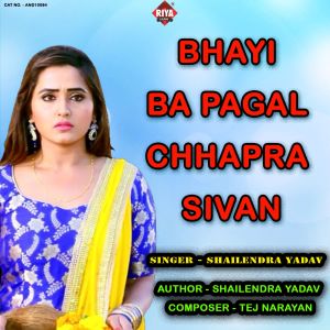 Listen to Bhayi Ba Pagal Chhapra Sivan song with lyrics from Shailendra Yadav