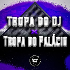Album TROPA DO DJ X TROPA DO PALÁCIO (Explicit) from 