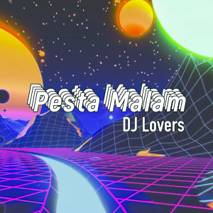Dengarkan lagu Pesta Malam nyanyian DJ Lovers dengan lirik