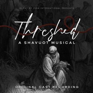 Threshed - A Shavuot Musical (Original Cast Recording) dari Glory of Zion International Worship